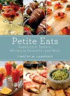 Petite Eats: Appetizers, Tasters, Miniature Desserts, and More - Timothy W. Lawrence