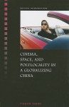 Cinema, Space, and Polylocality in a Globalizing China - Yingjin Zhang