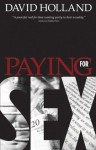 Paying for Sex: The Spiritual Implications of Your Sex Life and Mine - David Holland