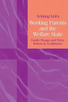 Working Parents and the Welfare State: Family Change and Policy Reform in Scandinavia - Arnlaug Leira