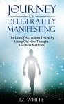 The Journey of Deliberately Manifesting: The Law of Attraction Tested by Using Old New Thought Teachers Method - Liz White