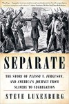 Separate: The Story of Plessy v. Ferguson, and America's Journey from Slavery to Segregation - Steve Luxenberg