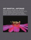 Art Martial Japonais: A Kido, Hakk -Ry, Zen Hakko Ka, Iaid, KY D, Goshindo, Bushid, L' Me Du Japon, Taijutsu, Taijitsu, Kenjutsu - Source Wikipedia