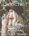 Crochet: 10 Projects Of Trendy Crochet Shawls: (Interweave Crochet, Crochet Hook A, Crochet Accessories) (Crochet, Crocheting For Dummies, Crochet Patterns) - Carol O'Connor