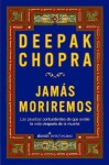 Jamás Moriremos (Life After Death: The Burden Of Proof) - Deepak Chopra
