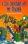 A Sea Creature Ate My Teacher: Poems - Brian Moses