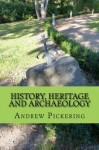 History, Heritage and Archaeology: An Introduction - Andrew Pickering