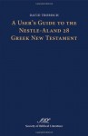 A User's Guide to the Nestle-Aland 28 Greek New Testament - David Trobisch