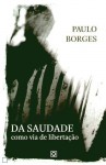 Da Saudade como via de libertação - Paulo Borges