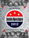 Zombie Apocalypse 2012: A Political Horror Story - Ian McClellan