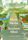 Myth, Media, Southern Mind - Stephen A. Smith