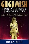 Gilgamesh:King in Quest of Immortality: An Extra-Biblical Proof for the Genesis Flood (An Introduction to the Sumerian Epic of Gilgamesh Book 1) - Ricky King