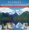 Alaska's Accessible Wilderness: A Traveler's Guide to AK State Parks - Bill Sherwonit