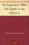 The Expositor's Bible: The Epistle to the Hebrews - Thomas Charles Edwards, W. Robertson Nicoll