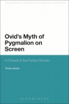 Ovid's Myth of Pygmalion on Screen: In Pursuit of the Perfect Woman - Paula James