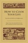 How to Cook Your Life: From the Zen Kitchen to Enlightenment - Zen Master Dogen, Uchiyama