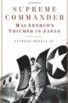 Supreme Commander: MacArthur's Triumph in Japan - Seymour Morris Jr.