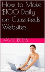 How to Make $100 Daily on Classifieds Websites - David Ross