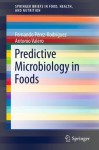 Predictive Microbiology in Foods: 5 (SpringerBriefs in Food, Health, and Nutrition) - Fernando Perez-Rodriguez, Antonio Valero