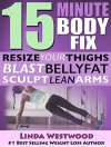 15-Minute Body Fix: Resize Your Thighs, Blast Belly Fat & Sculpt Lean Arms! - Linda Westwood