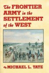 The Frontier Army in the Settlement of the West - Michael L. Tate