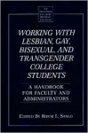 Working with Lesbian, Gay, Bisexual, and Transgender College Students: A Handbook for Faculty and Administrators (The Greenwood Educators' Reference Collection) - Ronni L. Sanlo, Greenwood Press