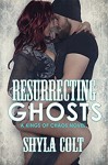 Resurrecting Ghosts (MC Romance) (Kings of Chaos Book 4) - Shyla Colt