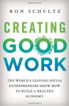 Creating Good Work: The World's Leading Social Entrepreneurs Show How to Build A Healthy Economy - Ron Schultz, Cheryl L. Dorsey