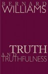 Truth and Truthfulness: An Essay in Genealogy - Bernard Williams