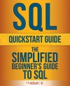 SQL QuickStart Guide: The Simplified Beginner's Guide To SQL (SQL, SQL Server, Structured Query Language) - ClydeBank Technology