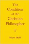 The Condition of the Christian Philosopher - Roger Mehl, Eva Kushner