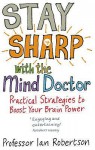 Stay Sharp With The Mind Doctor: Practical Strategies to Boost Your Brain Power - Ian Robertson