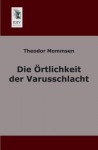 Die Ortlichkeit Der Varusschlacht - Theodor Mommsen