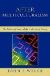 After Multiculturalism: The Politics of Race and the Dialectics of Liberty - John Welsh