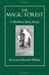 The Magic Forest: A Modern fairy Story - Stewart Edward White