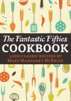 The Fantastic Fifties Cookbook: 1,000 Classic Recipes by Mary Margaret McBride - Mary Margaret McBride, Steve W Chadde