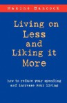 Living on Less and Liking It More: How to Reduce Your Spending and Increase Your Living - Maxine Hancock