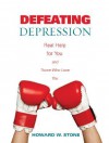 Defeating Depression: Real Help for You and Those Who Love You - Howard W. Stone