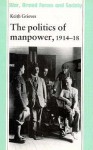 The Politics of Manpower, 1914-18 - Keith Grieves