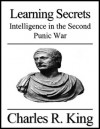 Learning Secrets: Intelligence in the Second Punic War - Charles R. King