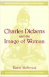 Charles Dickens and the Image of Women - David Holbrook