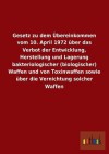 Gesetz Zu Dem Ubereinkommen Vom 10. April 1972 Uber Das Verbot Der Entwicklung, Herstellung Und Lagerung Bakteriologischer (Biologischer) Waffen Und V - Outlook Verlag