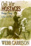 Civil War Hostages: Hostage Taking In The Civil War - Webb Garrison