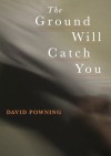 The Ground Will Catch You - David Powning