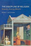 The Discipline of Religion: Structure, Meaning, Rhetoric - Russell T. McCutcheon