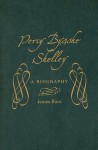 Percy Bysshe Shelley: A Biography - James Bieri