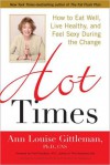 Hot Times: How to Eat Well, Live Healthy, and Feel Sexy During the Change - Ann Louise Gittleman