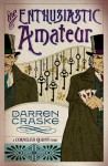 The Enthusiastic Amateur (Cornelius Quaint Chronicles) - Darren Craske