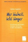 Wer Lachelt, Lebt Langer: 60 Amusante Anleitungen Fur Gluck Und Erfolg Im Buro Und Anderswo - Sabine Asgodom