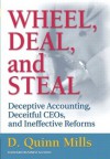 Wheel, Deal, and Steal: Deceptive Accounting, Deceitful CEOs, and Ineffective Reforms - D. Quinn Mills